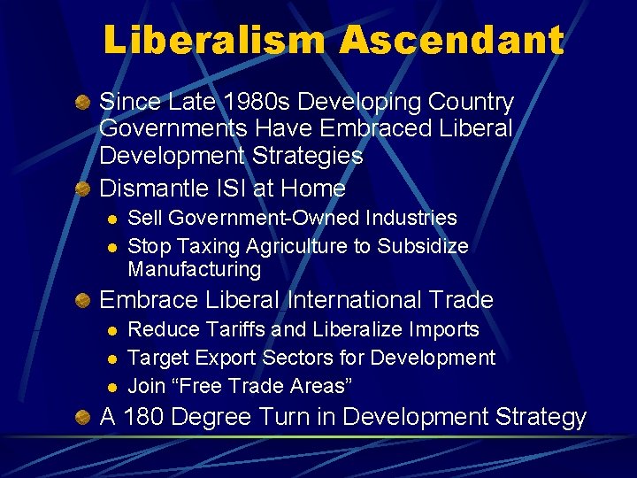 Liberalism Ascendant Since Late 1980 s Developing Country Governments Have Embraced Liberal Development Strategies