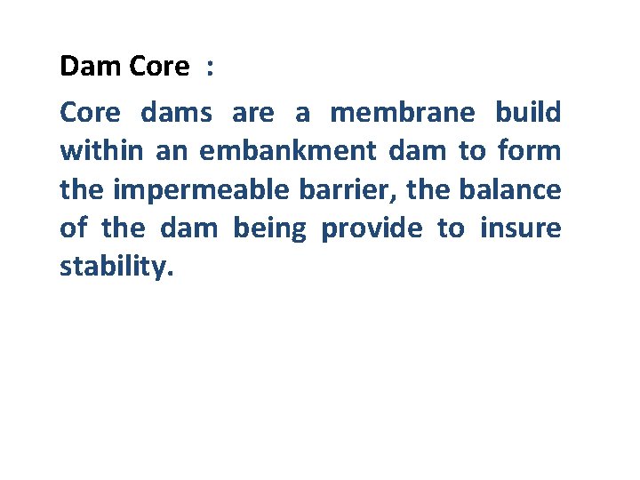Dam Core : Core dams are a membrane build within an embankment dam to