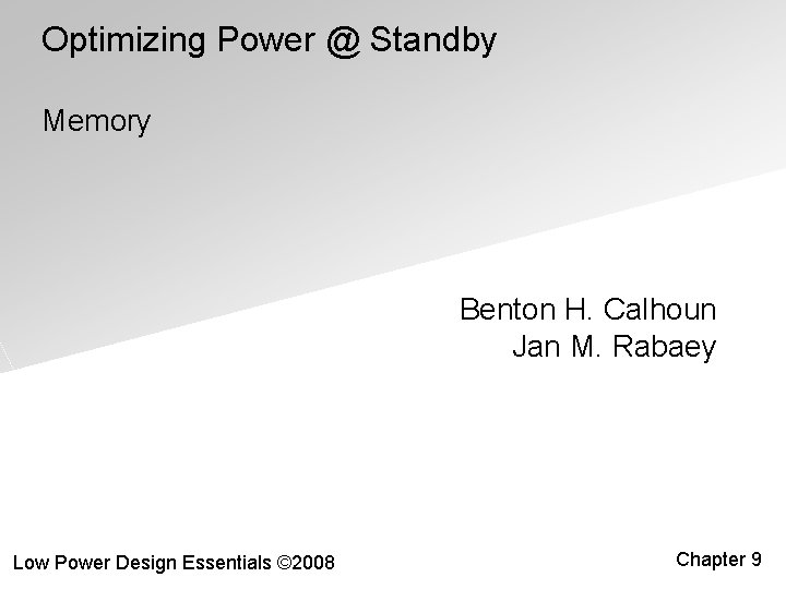 Optimizing Power @ Standby Memory Benton H. Calhoun Jan M. Rabaey Low Power Design
