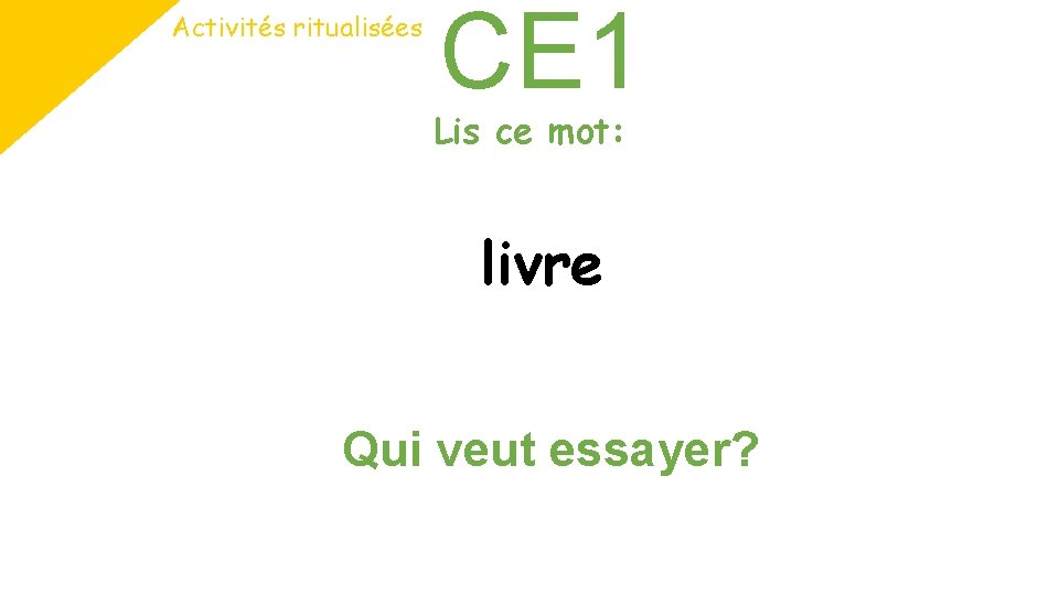 Activités ritualisées CE 1 Lis ce mot: livre Qui veut essayer? Activités ritualisées CE 1 Lis ce mot: livre Qui veut essayer?