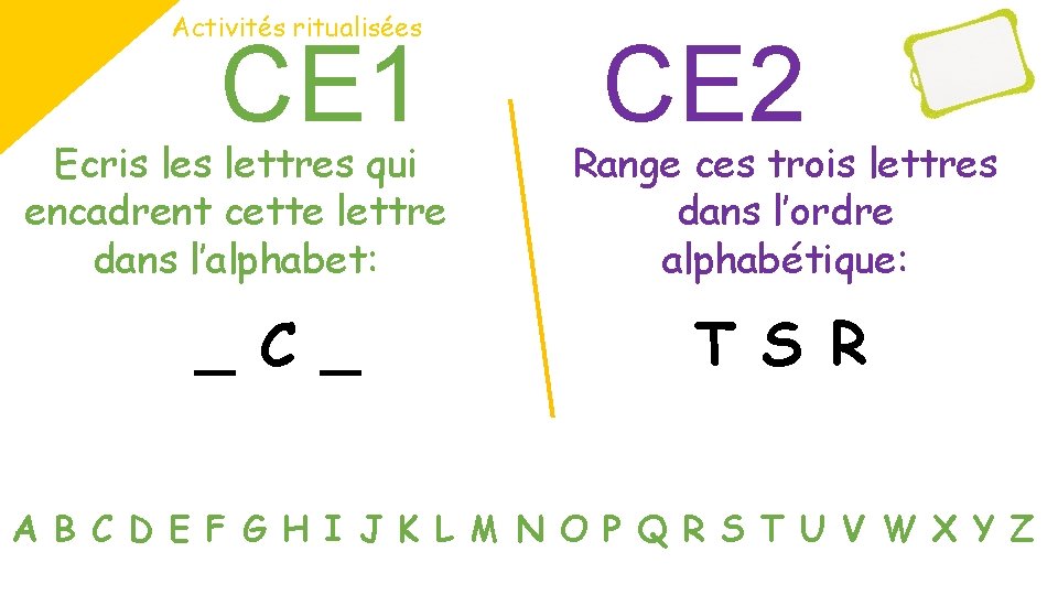 Activités ritualisées CE 1 Ecris lettres qui encadrent cette lettre dans l’alphabet: _ CE Activités ritualisées CE 1 Ecris lettres qui encadrent cette lettre dans l’alphabet: _ CE