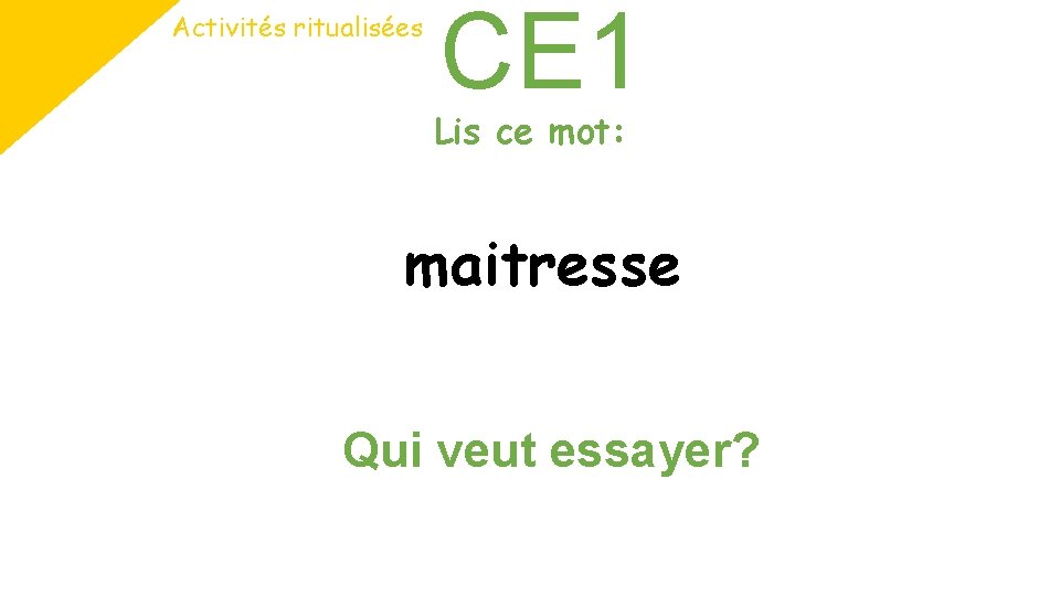 Activités ritualisées CE 1 Lis ce mot: maitresse Qui veut essayer? Activités ritualisées CE 1 Lis ce mot: maitresse Qui veut essayer?