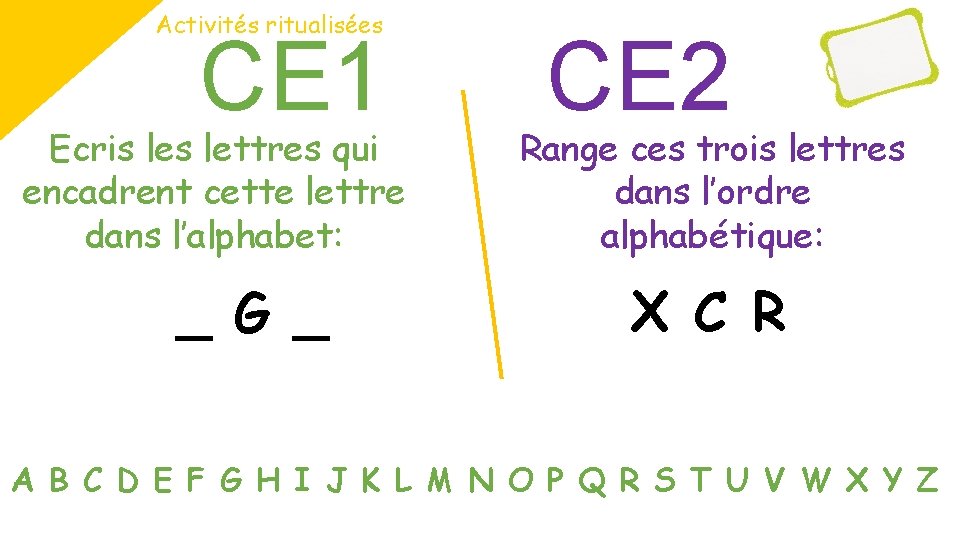 Activités ritualisées CE 1 Ecris lettres qui encadrent cette lettre dans l’alphabet: _ G Activités ritualisées CE 1 Ecris lettres qui encadrent cette lettre dans l’alphabet: _ G