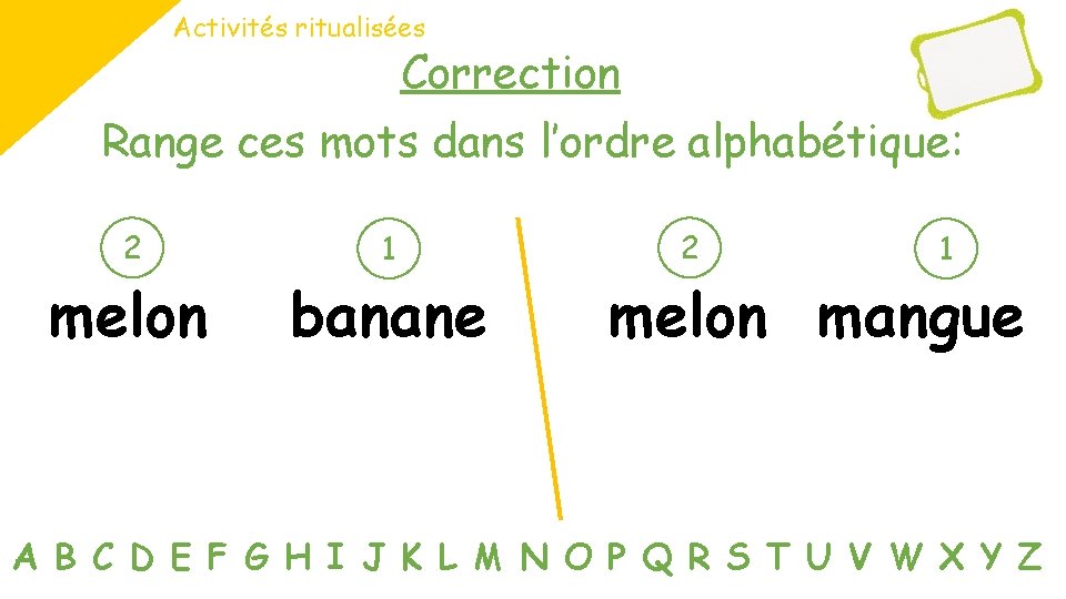 Activités ritualisées Correction Range ces mots dans l’ordre alphabétique: 2 1 melon banane 2