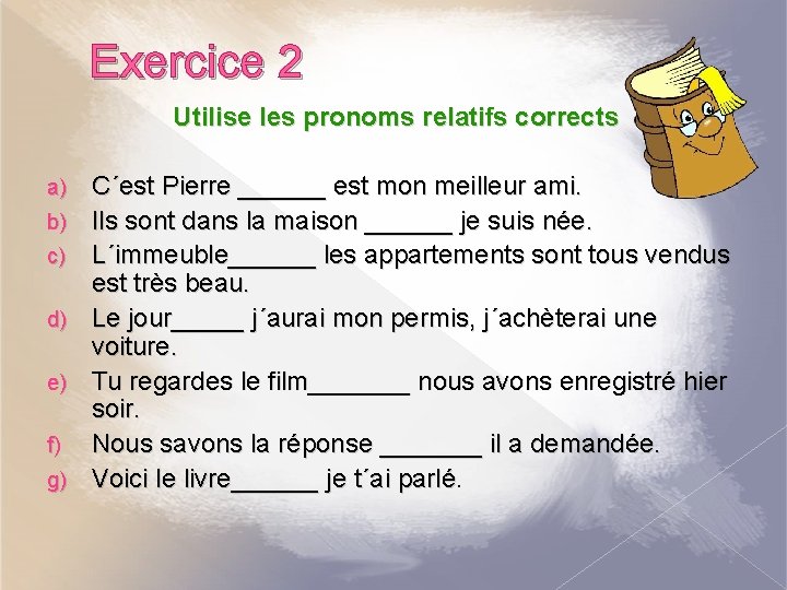 Exercice 2 Utilise les pronoms relatifs corrects a) b) c) d) e) f) g)
