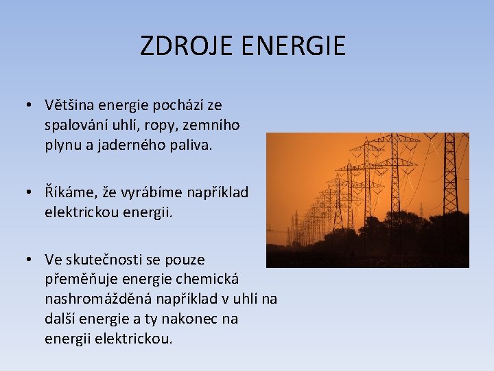 ZDROJE ENERGIE • Většina energie pochází ze spalování uhlí, ropy, zemního plynu a jaderného