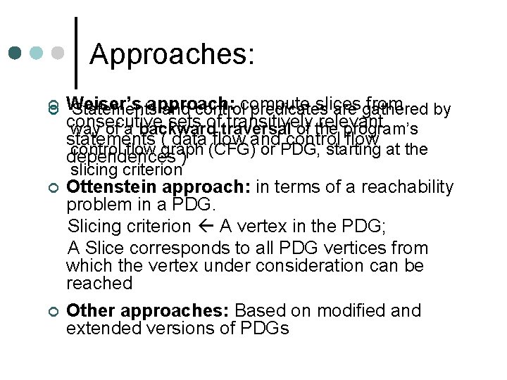 Approaches: ¢ ¢ Weiser’s approach: slices from Statements and controlcompute predicates are gathered by