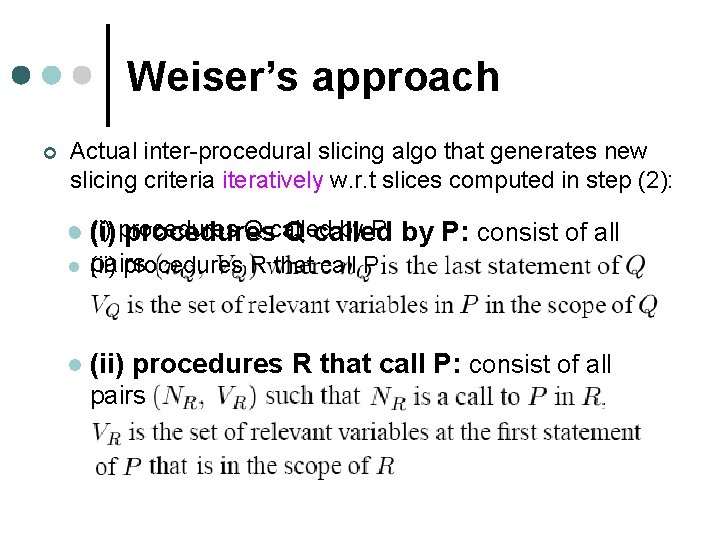 Weiser’s approach ¢ Actual inter-procedural slicing algo that generates new slicing criteria iteratively w.