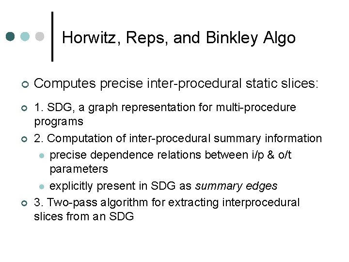 Horwitz, Reps, and Binkley Algo ¢ Computes precise inter-procedural static slices: ¢ 1. SDG,