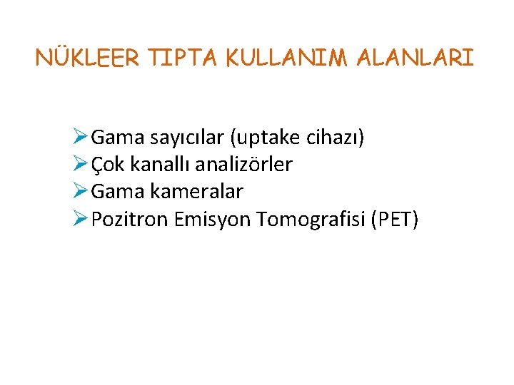  NÜKLEER TIPTA KULLANIM ALANLARI ØGama sayıcılar (uptake cihazı) ØÇok kanallı analizörler ØGama kameralar