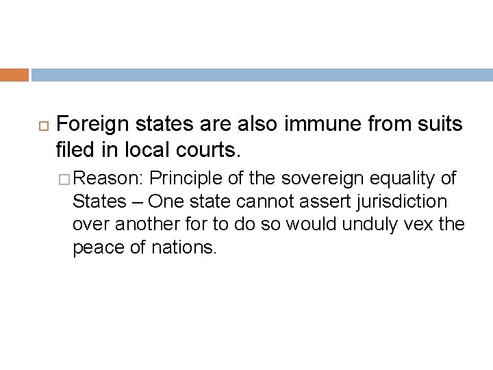  Foreign states are also immune from suits filed in local courts. � Reason: