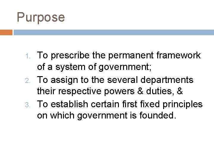 Purpose 1. 2. 3. To prescribe the permanent framework of a system of government;