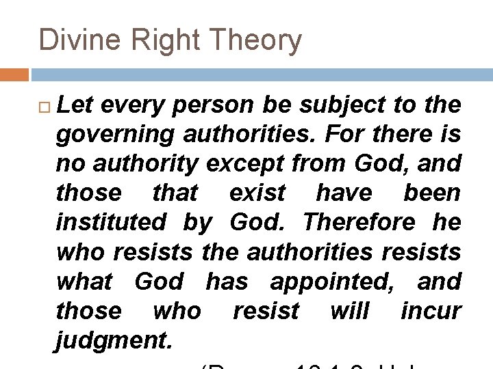 Divine Right Theory Let every person be subject to the governing authorities. For there