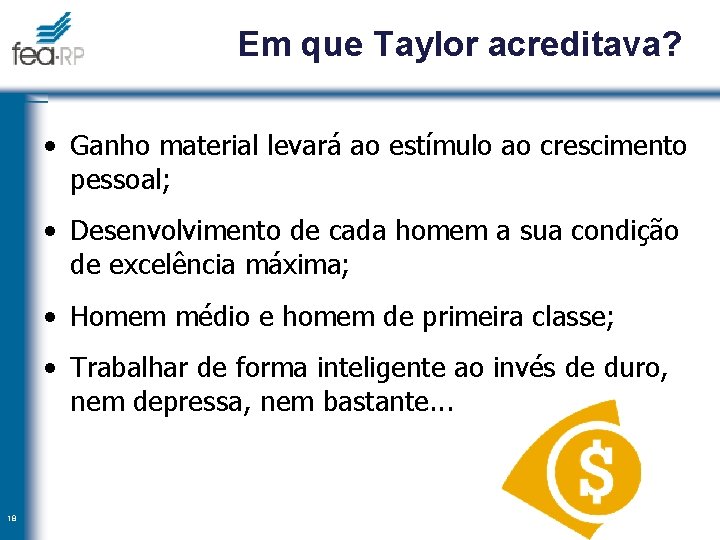 Em que Taylor acreditava? • Ganho material levará ao estímulo ao crescimento pessoal; •