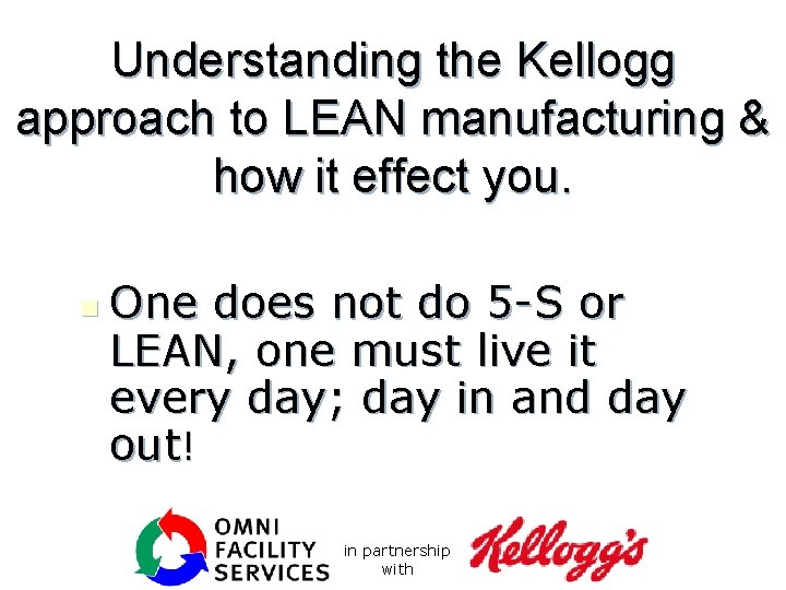 Understanding the Kellogg approach to LEAN manufacturing & how it effect you. n One
