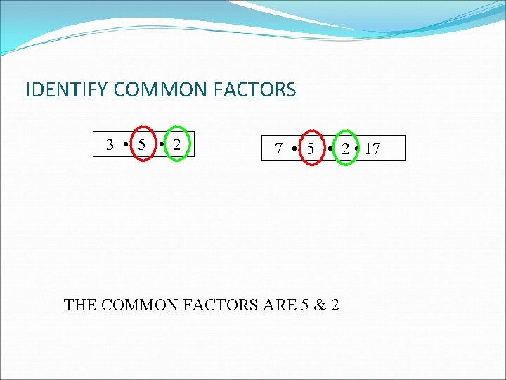 IDENTIFY COMMON FACTORS 3 • 5 • 2 7 • 5 • 2 •