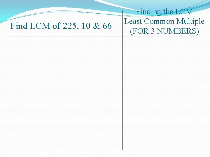 Find LCM of 225, 10 & 66 Finding the LCM Least Common Multiple (FOR