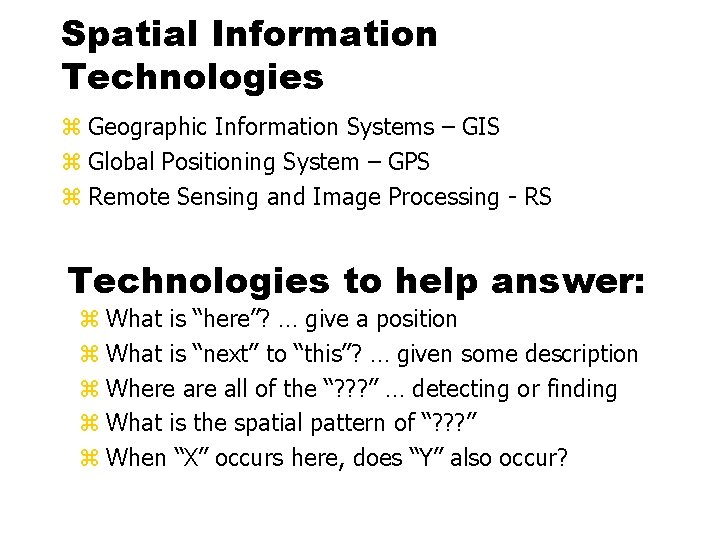 Spatial Information Technologies z Geographic Information Systems – GIS z Global Positioning System –