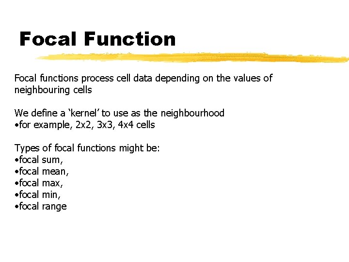 Focal Function Focal functions process cell data depending on the values of neighbouring cells