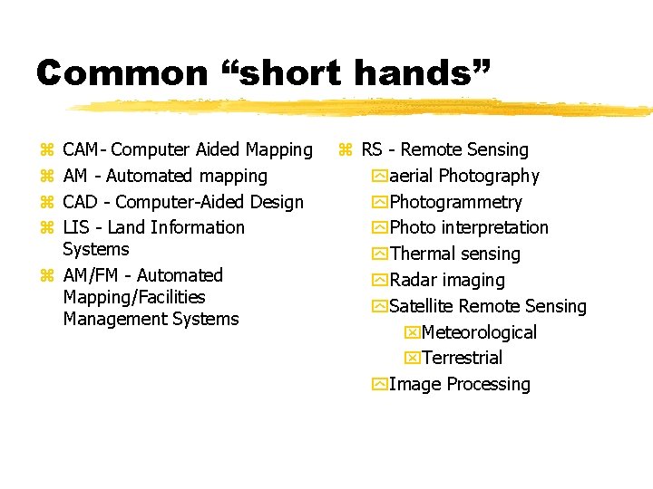 Common “short hands” CAM- Computer Aided Mapping AM - Automated mapping CAD - Computer-Aided