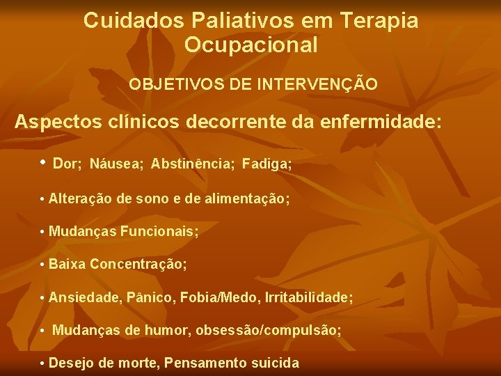 Cuidados Paliativos em Terapia Ocupacional OBJETIVOS DE INTERVENÇÃO Aspectos clínicos decorrente da enfermidade: •