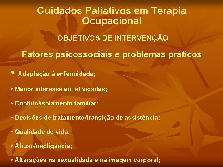 Cuidados Paliativos em Terapia Ocupacional OBJETIVOS DE INTERVENÇÃO Fatores psicossociais e problemas práticos •