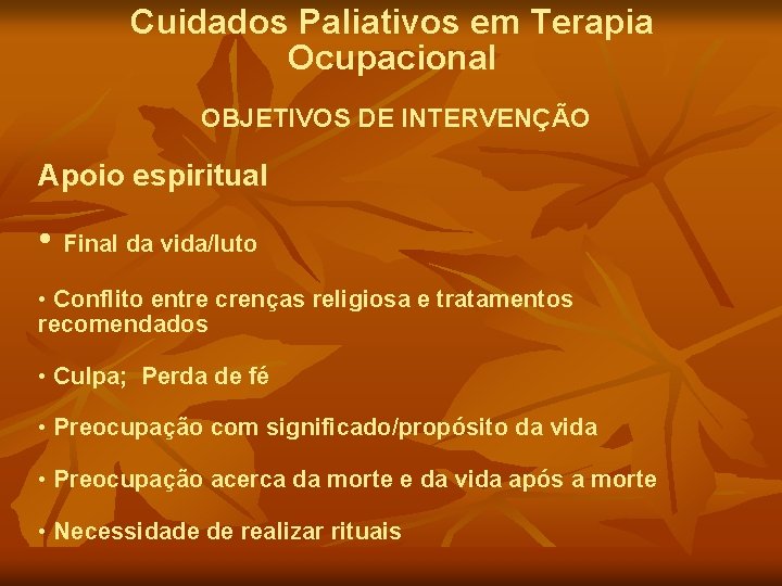 Cuidados Paliativos em Terapia Ocupacional OBJETIVOS DE INTERVENÇÃO Apoio espiritual • Final da vida/luto