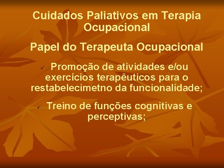 Cuidados Paliativos em Terapia Ocupacional Papel do Terapeuta Ocupacional Promoção de atividades e/ou exercícios