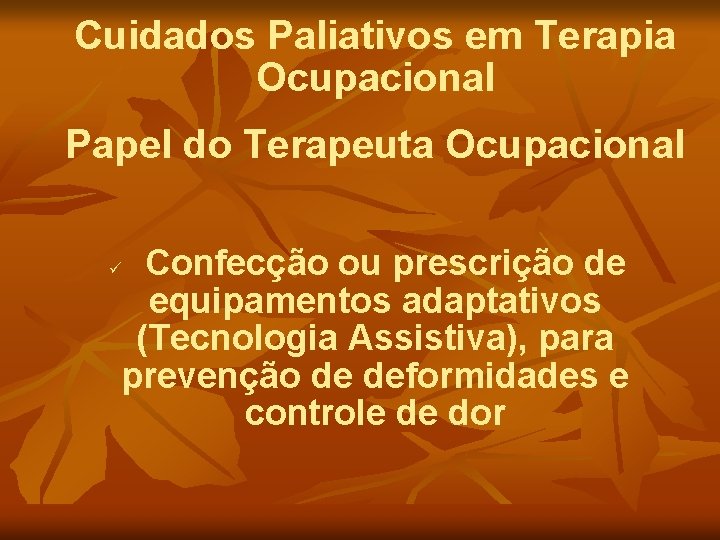 Cuidados Paliativos em Terapia Ocupacional Papel do Terapeuta Ocupacional Confecção ou prescrição de equipamentos