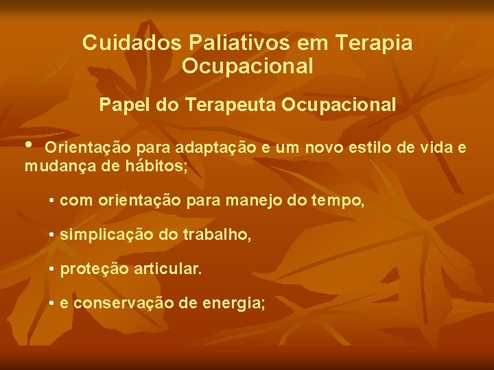 Cuidados Paliativos em Terapia Ocupacional Papel do Terapeuta Ocupacional • Orientação para adaptação e