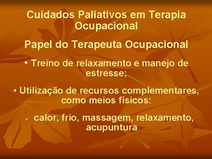 Cuidados Paliativos em Terapia Ocupacional Papel do Terapeuta Ocupacional • Treino de relaxamento e