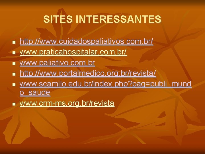 SITES INTERESSANTES http: //www. cuidadospaliativos. com. br/ www. praticahospitalar. com. br/ www. paliativo. com.