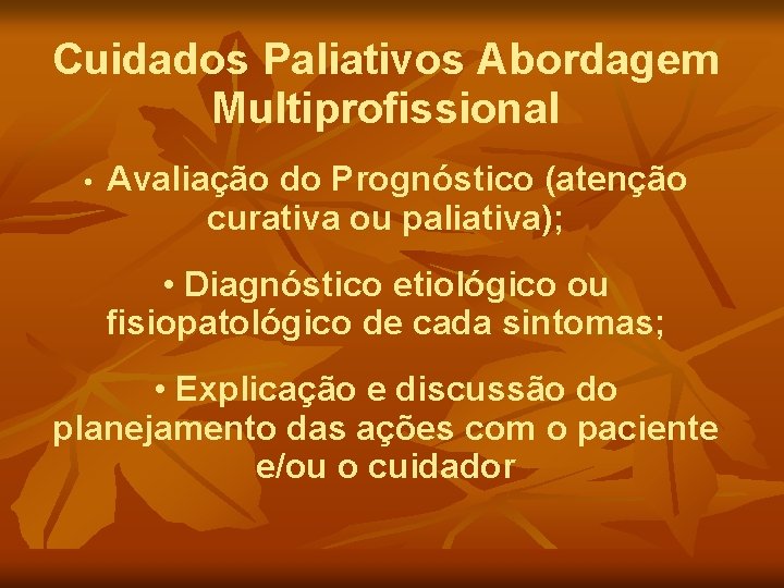 Cuidados Paliativos Abordagem Multiprofissional • Avaliação do Prognóstico (atenção curativa ou paliativa); • Diagnóstico