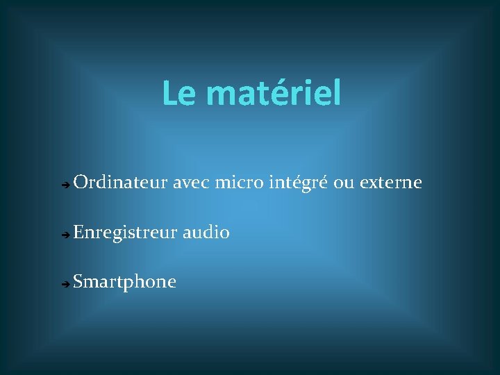 Le matériel Ordinateur avec micro intégré ou externe Enregistreur audio Smartphone 