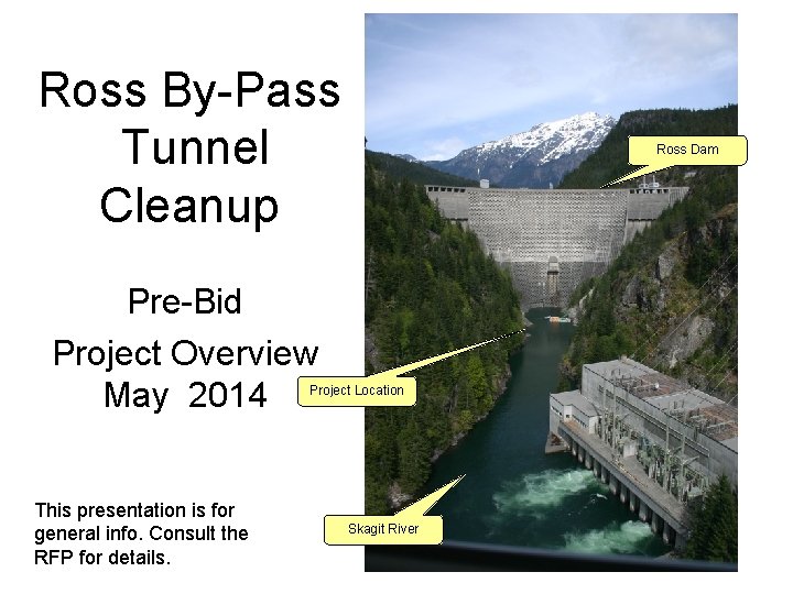 Ross By-Pass Tunnel Cleanup Ross Dam Pre-Bid Project Overview May 2014 Project Location This