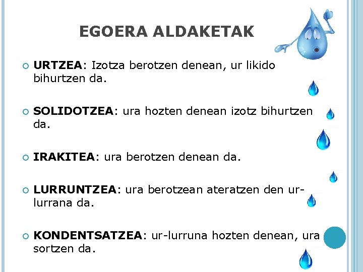 EGOERA ALDAKETAK URTZEA: Izotza berotzen denean, ur likido bihurtzen da. SOLIDOTZEA: ura hozten denean