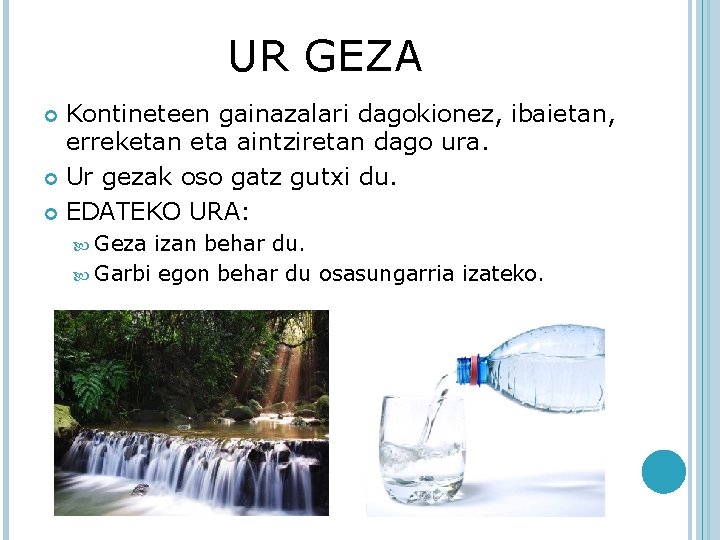 UR GEZA Kontineteen gainazalari dagokionez, ibaietan, erreketan eta aintziretan dago ura. Ur gezak oso