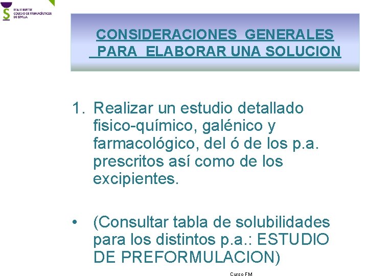 CONSIDERACIONES GENERALES PARA ELABORAR UNA SOLUCION 1. Realizar un estudio detallado fisico-químico, galénico y