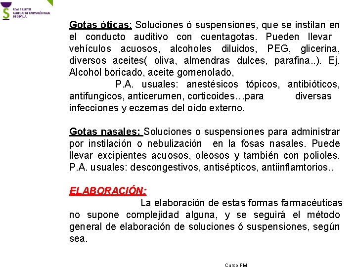 Gotas óticas: Soluciones ó suspensiones, que se instilan en el conducto auditivo con cuentagotas.