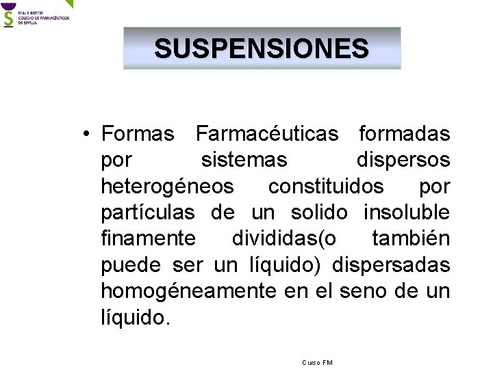 SUSPENSIONES • Formas Farmacéuticas formadas por sistemas dispersos heterogéneos constituidos por partículas de un