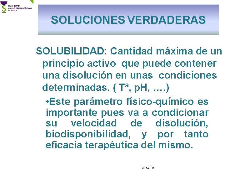 SOLUCIONES VERDADERAS SOLUBILIDAD: Cantidad máxima de un principio activo que puede contener una disolución