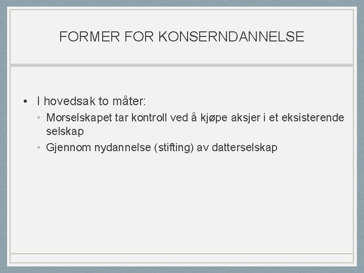 FORMER FOR KONSERNDANNELSE • I hovedsak to måter: • Morselskapet tar kontroll ved å