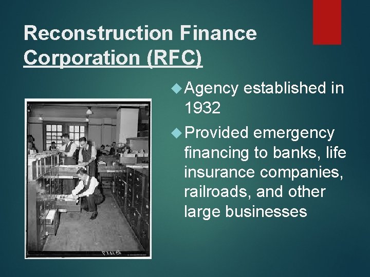 Reconstruction Finance Corporation (RFC) Agency established in 1932 Provided emergency financing to banks, life