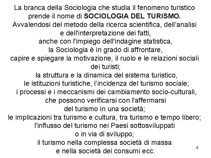 La branca della Sociologia che studia il fenomeno turistico prende il nome di SOCIOLOGIA