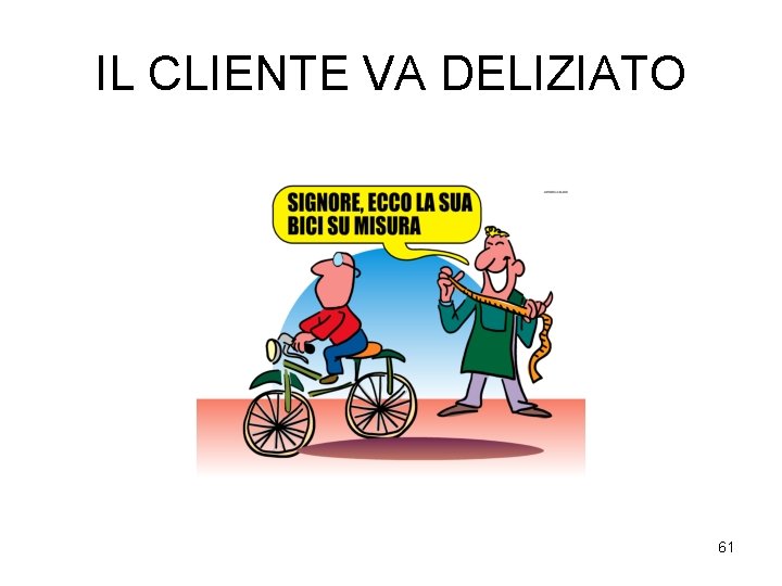 IL CLIENTE VA DELIZIATO 61 