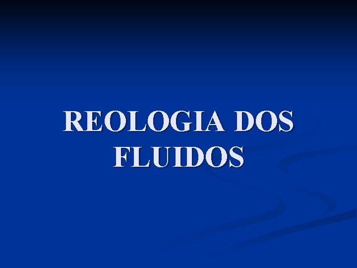 REOLOGIA DOS FLUIDOS REOLOGIA DOS FLUIDOS