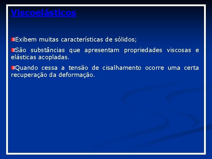Viscoelásticos Exibem muitas características de sólidos; São substâncias que apresentam propriedades viscosas e elásticas Viscoelásticos Exibem muitas características de sólidos; São substâncias que apresentam propriedades viscosas e elásticas