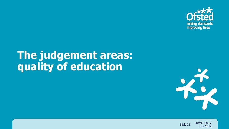 The judgement areas: quality of education Slide 23 Suffolk EAL 7 Nov 2019 