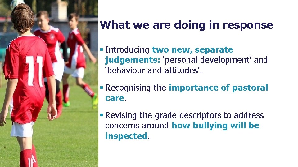 What we are doing in response § Introducing two new, separate judgements: ‘personal development’