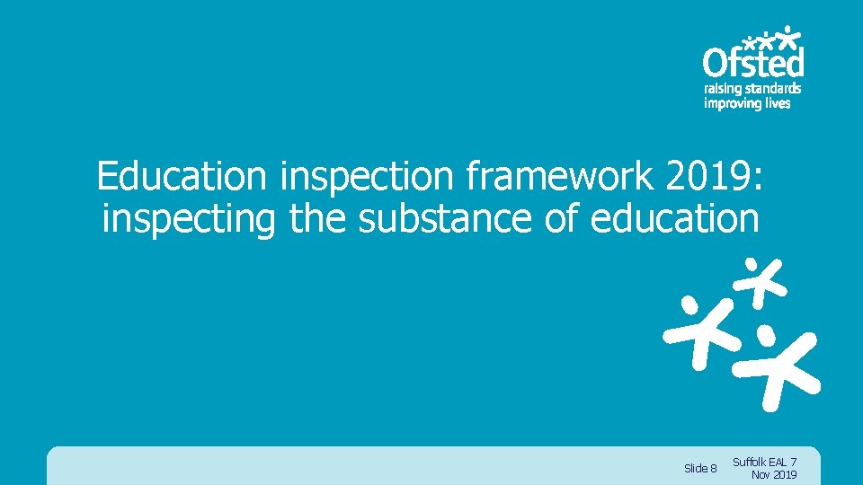 Education inspection framework 2019: inspecting the substance of education Slide 8 Suffolk EAL 7